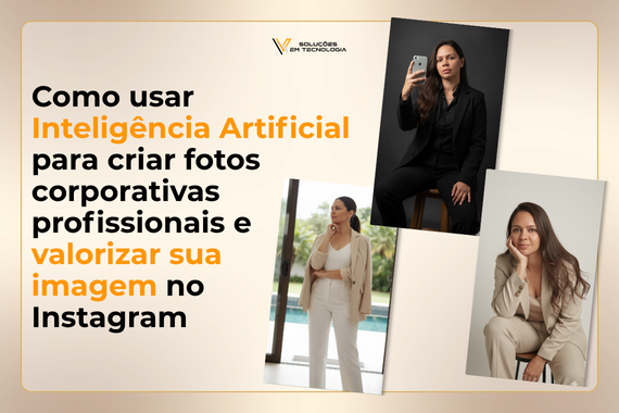 Como usar Inteligência Artificial para criar fotos corporativas profissionais e valorizar sua imagem no instagram (1)