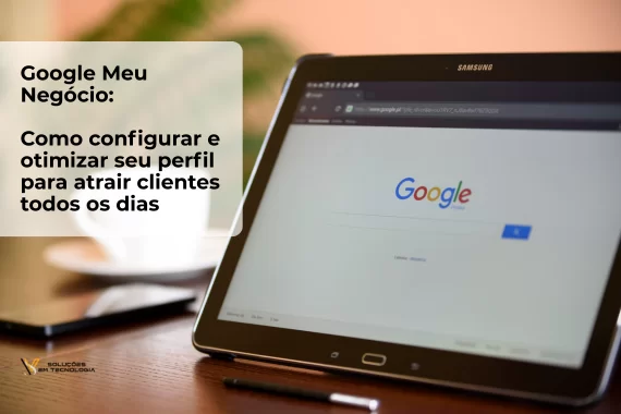 Google Meu Negócio Como Configurar e Otimizar Seu Perfil Para Atrair Clientes Todos os Dias